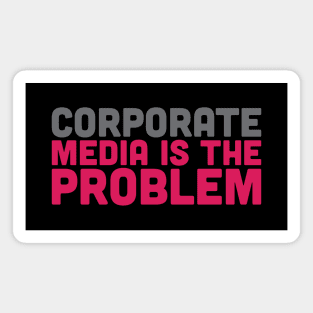 Corporate Media is the Problem Magnet